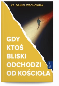 Gdy ktoś bliski odchodzi od Kościoła 