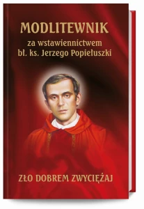 Modlitewnik za wstawiennictwem bł. ks. Jerzego Popiełuszki  - Zło dobrem zwyciężaj