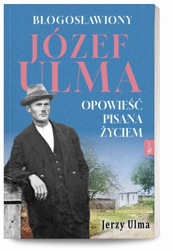 Błogosławiony Józef Ulma. Opowieść pisana życiem