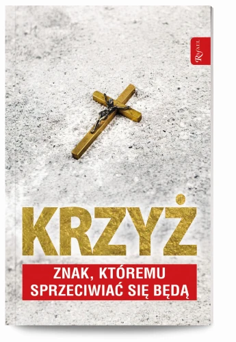Krzyż. Znak, któremu sprzeciwiać się będą