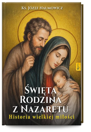 Święta Rodzina z Nazaretu. Historia wielkiej miłości