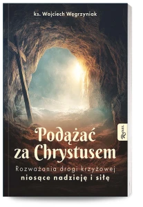 Podążać za Chrystusem. Rozważania drogi krzyżowej niosące nadzieję i siłę