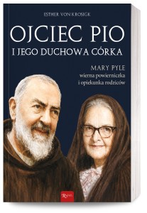 Ojciec Pio i jego duchowa córka. Mary Pyle wierna powierniczka i opiekunka rodziców
