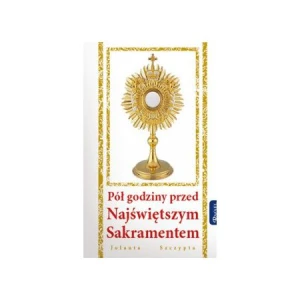 Pół godziny przed Najświętszym Sakramentem